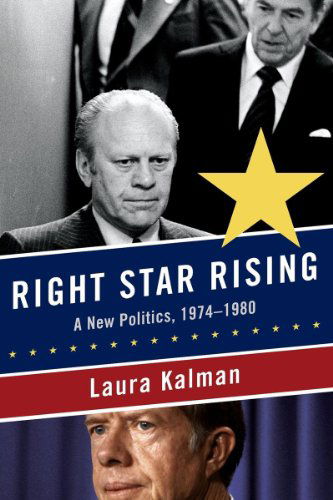 Cover for Kalman, Laura (University of California, Santa Barbara) · Right Star Rising: A New Politics, 1974-1980 (Pocketbok) (2024)