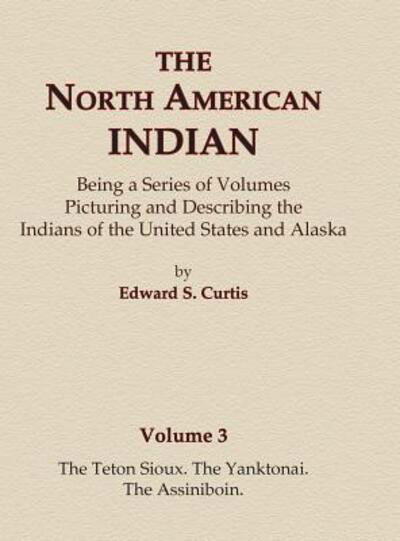 The North American Indian Volume 3 - The Teton Sioux, The Yanktonai, The Assiniboin - Edward S. Curtis - Books - North American Book Distributors, LLC - 9780403084029 - August 31, 2015