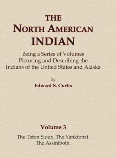 Cover for Edward S. Curtis · The North American Indian Volume 3 - The Teton Sioux, The Yanktonai, The Assiniboin (Gebundenes Buch) (2015)