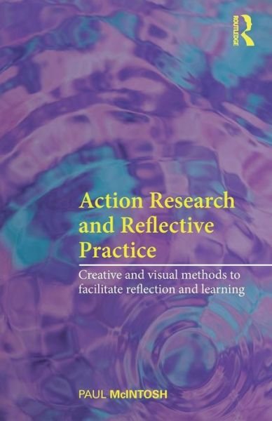 Cover for McIntosh, Paul (Queen Mary, University of London.) · Action Research and Reflective Practice: Creative and Visual Methods to Facilitate Reflection and Learning (Taschenbuch) (2010)