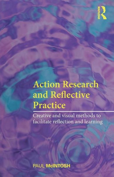 Cover for McIntosh, Paul (Queen Mary, University of London.) · Action Research and Reflective Practice: Creative and Visual Methods to Facilitate Reflection and Learning (Paperback Book) (2010)