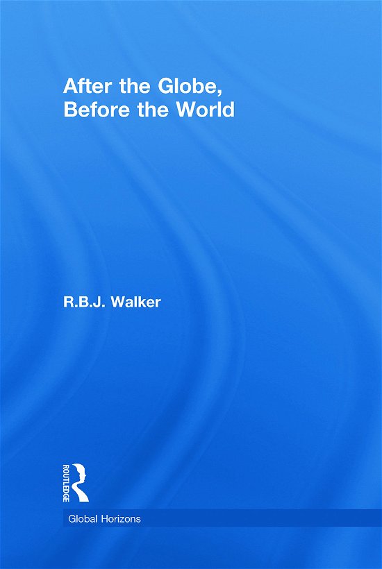 Cover for RBJ Walker · After the Globe, Before the World - Global Horizons (Innbunden bok) (2009)