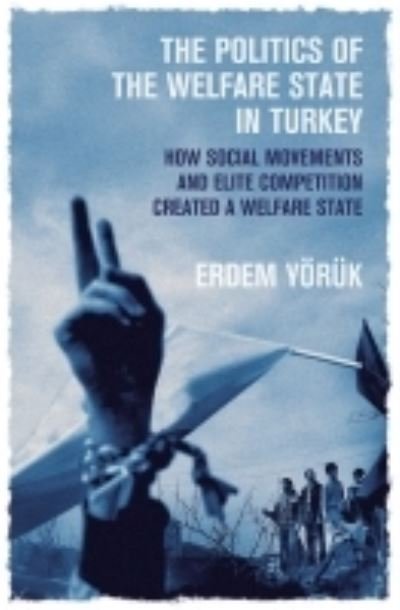 Cover for Erdem Yoruk · The Politics of the Welfare State in Turkey: How Did Social Movements and Elite Competition Create a Welfare State? (Paperback Book) (2022)