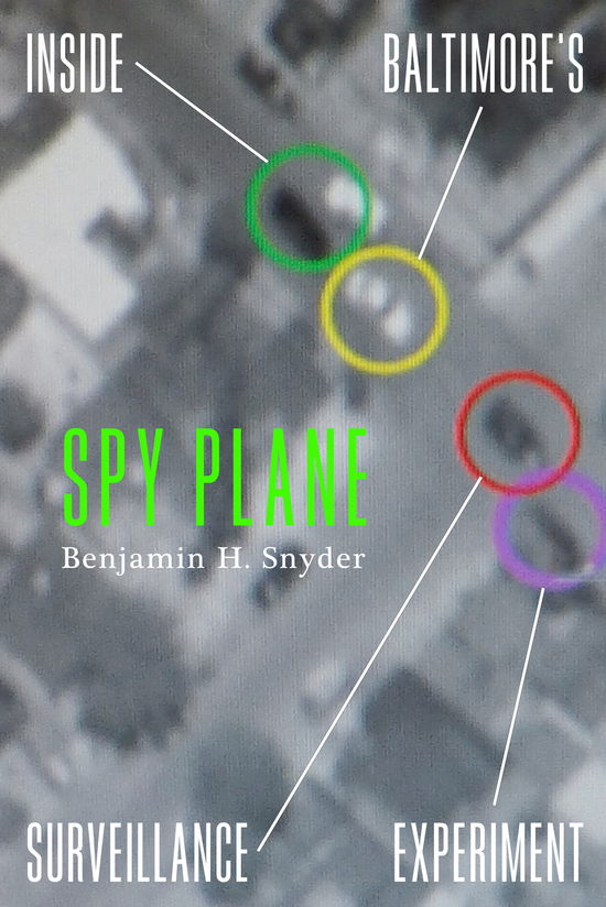 Benjamin H. Snyder · Spy Plane: Inside Baltimore's Surveillance Experiment (Hardcover Book) (2024)