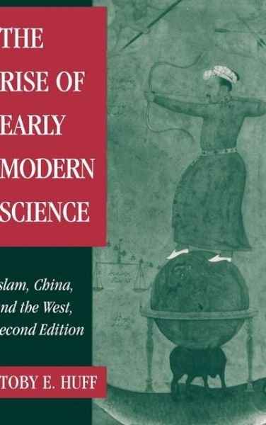 Cover for Toby E. Huff · The Rise of Early Modern Science: Islam, China and the West (Hardcover Book) [2 Revised edition] (2003)
