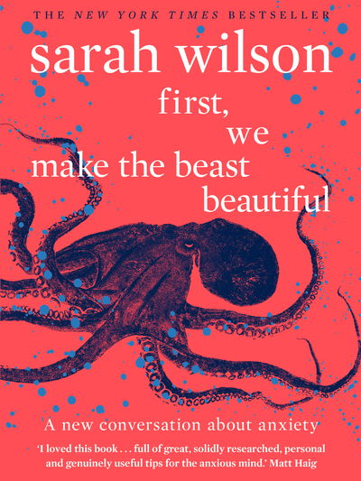 First, We Make the Beast Beautiful: A new conversation about anxiety - Sarah Wilson - Books - Transworld Publishers Ltd - 9780552175029 - May 16, 2019