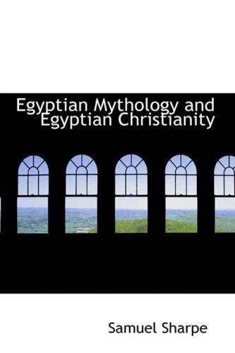 Egyptian Mythology and Egyptian Christianity - Samuel Sharpe - Książki - BiblioLife - 9780559783029 - 9 grudnia 2008