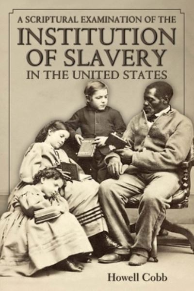 Cover for Howell Cobb · A Scriptural Examination of the Institute of Slavery in the United States With Its Objects and Purposes (Taschenbuch) (2014)