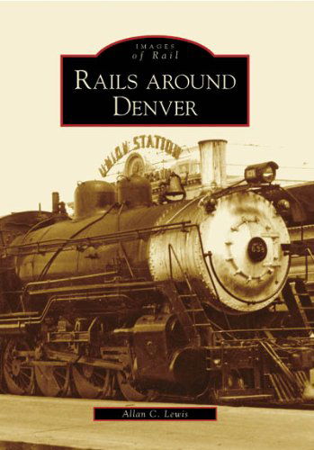 Cover for Allan C. Lewis · Rails Around Denver (Co) (Images of Rail) (Paperback Book) [First edition] (2007)