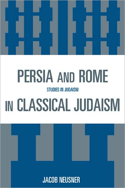 Persia and Rome in Classical Judaism - Studies in Judaism - Jacob Neusner - Books - University Press of America - 9780761841029 - September 11, 2008