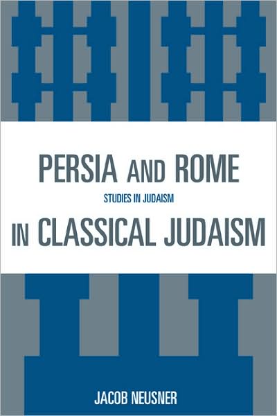 Persia and Rome in Classical Judaism - Studies in Judaism - Jacob Neusner - Livros - University Press of America - 9780761841029 - 11 de setembro de 2008
