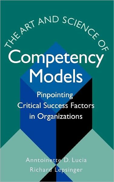 Cover for Anntoinette D. Lucia · The Art and Science of Competency Models: Pinpointing Critical Success Factors in Organizations (Hardcover Book) (1999)