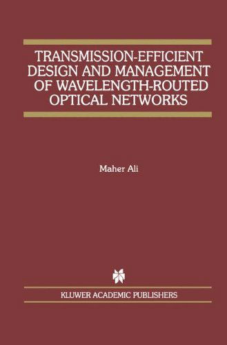 Transmission-Efficient Design and Management of Wavelength-Routed Optical Networks - The Springer International Series in Engineering and Computer Science - Maher Ali - Books - Springer - 9780792375029 - August 31, 2001
