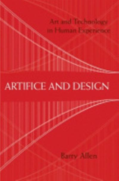 Cover for Barry Allen · Artifice and Design: Art and Technology in Human Experience (Book) (2011)