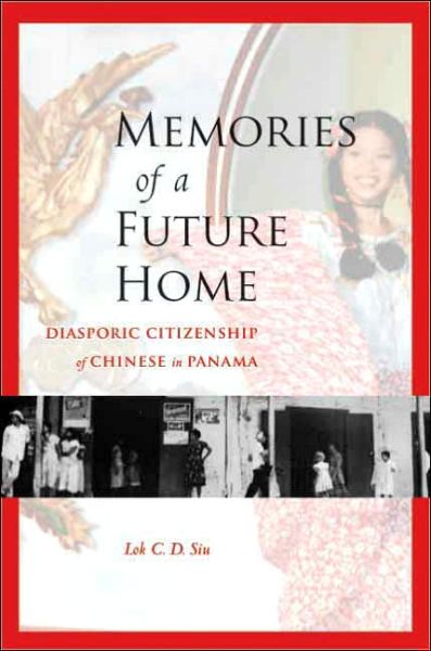 Cover for Lok C.D. Siu · Memories of a Future Home: Diasporic Citizenship of Chinese in Panama (Hardcover Book) (2005)