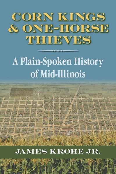 Cover for James Krohe Jr · Corn Kings and One-Horse Thieves: A Plain-Spoken History of Mid-Illinios (Taschenbuch) (2017)