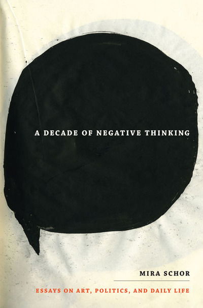 Cover for Mira Schor · A Decade of Negative Thinking: Essays on Art, Politics, and Daily Life (Paperback Book) (2010)