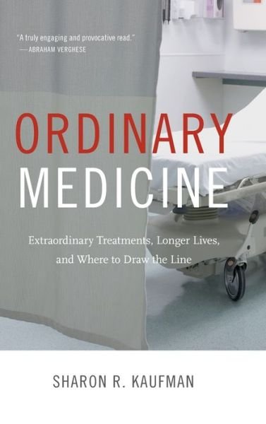 Cover for Sharon R. Kaufman · Ordinary Medicine: Extraordinary Treatments, Longer Lives, and Where to Draw the Line - Critical Global Health: Evidence, Efficacy, Ethnography (Innbunden bok) (2015)
