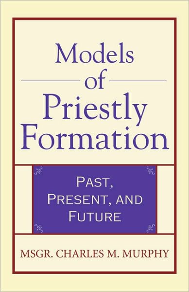 Cover for Msgr. Charles M. Murphy · Models of Priestly Formation: Past, Present, and Future (Paperback Book) (2006)