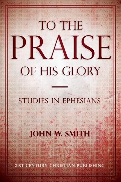 To the Praise of His Glory - John W Smith - Böcker - 21st Century Christian, Inc. - 9780890989029 - 19 augusti 2015