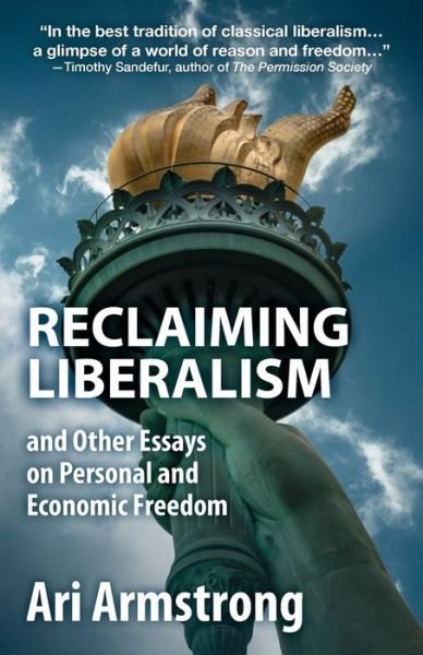 Cover for Ari Armstrong · Reclaiming Liberalism and Other Essays on Personal and Economic Freedom (Pocketbok) (2016)