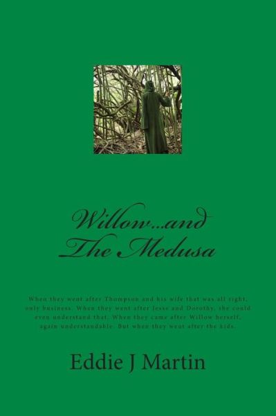 Cover for Eddie J. Martin · Willow...and the Medusa: when They Went After Thompson and His Wife That Was All Right, Only Business. when They Went After Jesse and Dorothy, She ... but when They Went After the Kids. (Volume 2) (Paperback Book) (2014)