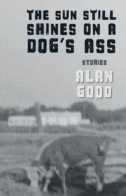 Cover for Alan Good · The Sun Still Shines on a Dog's Ass (Paperback Book) (2021)