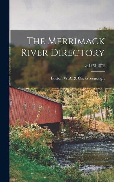 Cover for W a &amp; Co Boston Greenough · The Merrimack River Directory; yr.1872-1873 (Hardcover bog) (2021)