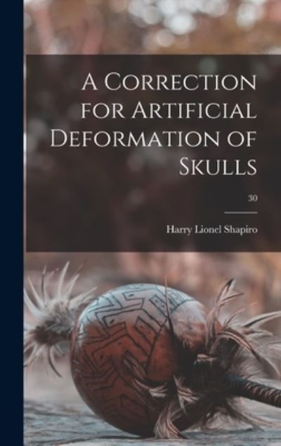 Cover for Harry Lionel 1902- Shapiro · A Correction for Artificial Deformation of Skulls; 30 (Hardcover Book) (2021)