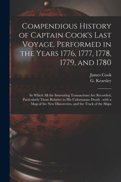 Cover for James 1728-1779 Cook · Compendious History of Captain Cook's Last Voyage, Performed in the Years 1776, 1777, 1778, 1779, and 1780 [microform] (Paperback Book) (2021)
