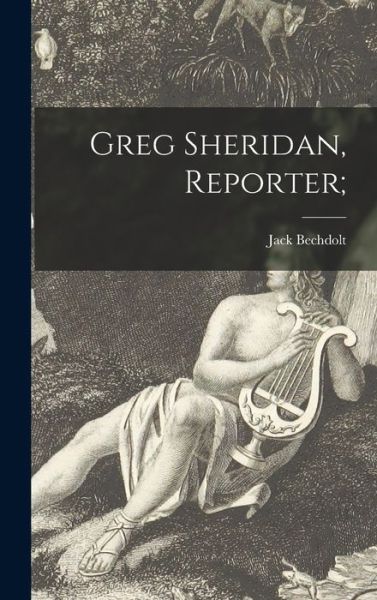 Cover for Jack 1884-1954 Bechdolt · Greg Sheridan, Reporter; (Gebundenes Buch) (2021)