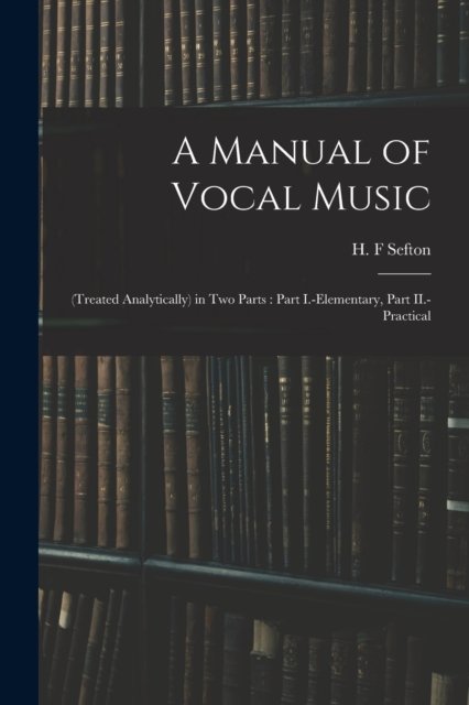 Cover for H F Sefton · A Manual of Vocal Music (Taschenbuch) (2021)