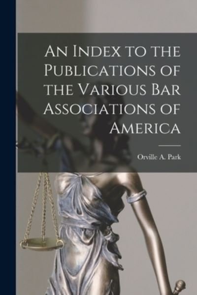 Cover for Orville a (Orville Augustus) Park · An Index to the Publications of the Various Bar Associations of America (Taschenbuch) (2021)