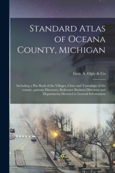 Cover for Geo a Ogle &amp; Co · Standard Atlas of Oceana County, Michigan: Including a Plat Book of the Villages, Cities and Townships of the County...patrons Directory, Reference Business Directory and Departments Devoted to General Information (Paperback Book) (2021)
