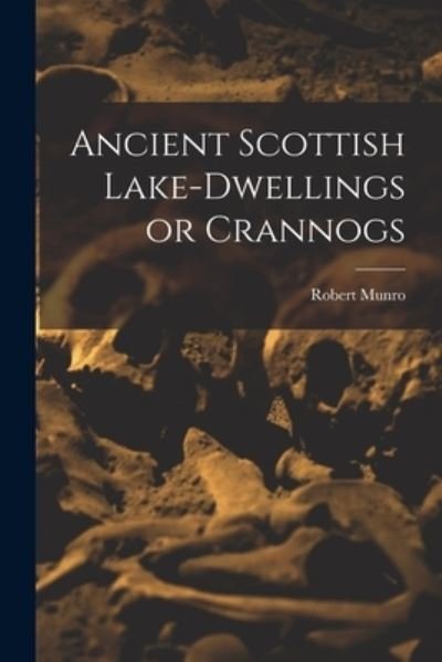 Cover for Munro Robert · Ancient Scottish Lake-Dwellings or Crannogs (Book) (2022)