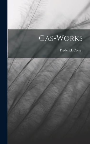 Cover for Frederick Colyer · Gas-Works (Book) (2022)