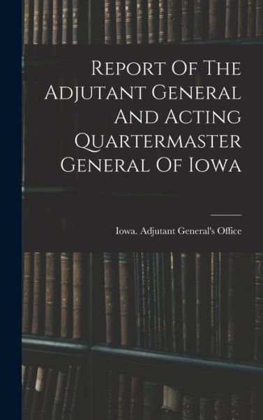 Cover for Iowa Adjutant 's Office · Report of the Adjutant General and Acting Quartermaster General of Iowa (Bog) (2022)