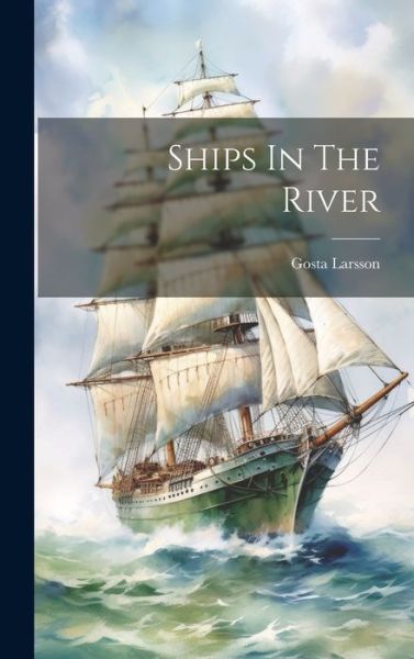 Cover for Gosta Larsson · Ships in the River (Book) (2023)