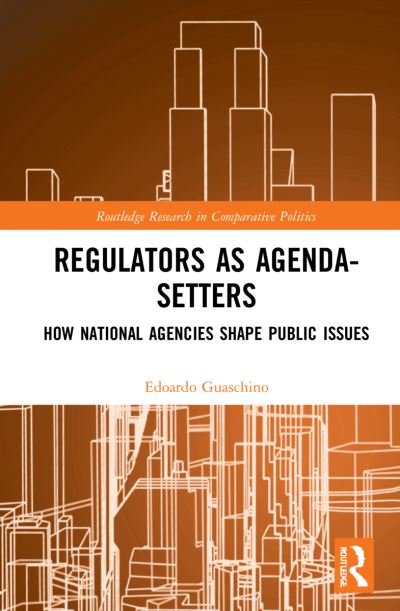 Cover for Guaschino, Edoardo (University of Lausanne, Switzerland) · Regulators as Agenda-Setters: How National Agencies Shape Public Issues - Routledge Research in Comparative Politics (Hardcover bog) (2022)
