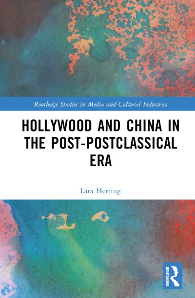 Cover for Lara Herring · Hollywood and China in the Post-postclassical Era - Routledge Studies in Media and Cultural Industries (Hardcover Book) (2024)