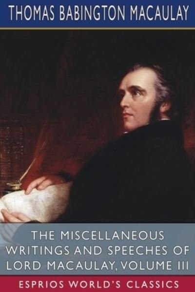 Cover for Thomas Babington Macaulay · The Miscellaneous Writings and Speeches of Lord Macaulay, Volume III (Esprios Classics) (Paperback Book) (2024)