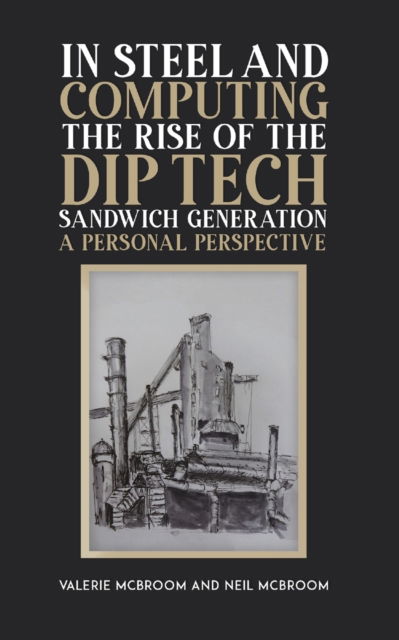 Cover for Valerie McBroom · In Steel and Computing the Rise of the Dip Tech Sandwich Generation: A Personal Perspective (Paperback Book) (2023)