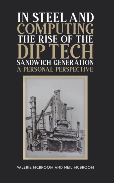 Cover for Valerie McBroom · In Steel and Computing the Rise of the Dip Tech Sandwich Generation: A Personal Perspective (Paperback Bog) (2023)