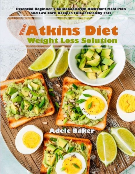 Cover for Adele Baker · The Atkins Diet Weight Loss Solution: Essential Beginner's Guidebook with Kickstart Meal Plan and Low Carb Recipes Full of Healthy Fats (Paperback Bog) (2019)
