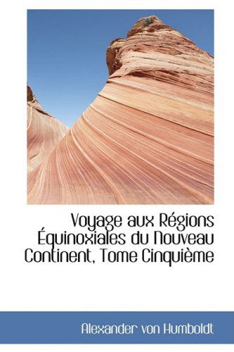 Cover for Alexander Von Humboldt · Voyage Aux Régions Équinoxiales Du Nouveau Continent, Tome Cinquième (Hardcover Book) [French edition] (2009)