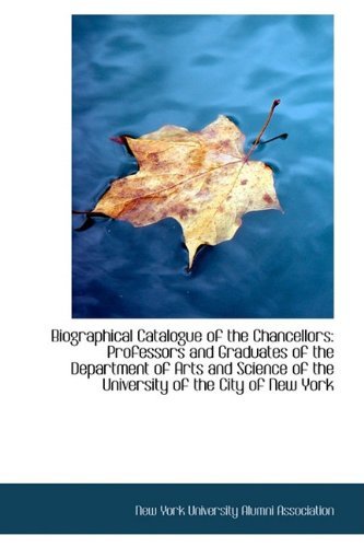 Biographical Catalogue of the Chancellors: Professors and Graduates of the Department of Arts and Sc - Ne York University Alumni Association - Libros - BiblioLife - 9781110125029 - 13 de mayo de 2009