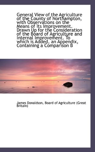 Cover for Board of Agriculture (Great B Donaldson · General View of the Agriculture of the County of Northampton, with Observations on the Means of Its (Pocketbok) (2009)