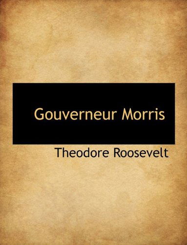 Cover for Roosevelt, Theodore, IV · Gouverneur Morris (Paperback Book) [Large type / large print edition] (2009)