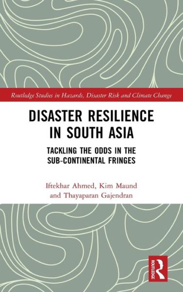 Cover for Iftekhar Ahmed · Disaster Resilience in South Asia: Tackling the Odds in the Sub-Continental Fringes - Routledge Studies in Hazards, Disaster Risk and Climate Change (Hardcover Book) (2020)