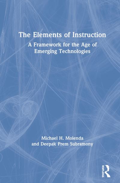 Cover for Molenda, Michael H. (Indiana University) · The Elements of Instruction: A Framework for the Age of Emerging Technologies (Hardcover Book) (2020)